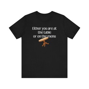 Funny T-Shirt | Funny gift | Sarcastic T-Shirt | Unisex Jersey Short Sleeve Tee | Either you are at the table