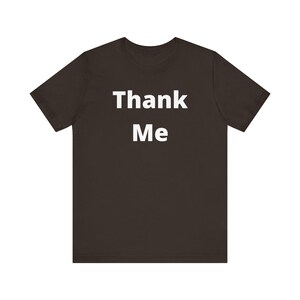 Funny T-Shirt | Funny gift | Sarcastic T-Shirt | Unisex Jersey Short Sleeve Tee | Thank me