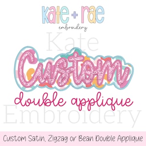 May include: A graphic design featuring the text "Kate + Rae embroidery" in pastel colors. The word "Custom" is in pink glitter, outlined in blue, with the words "double applique" below. The bottom text reads "Custom Satin, Zigzag or Bean Double Applique."