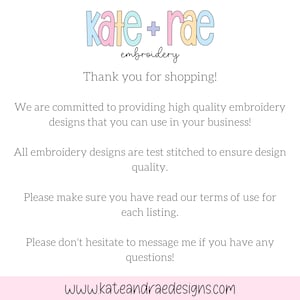 May include: A white background with the text "kate + rae embroidery" in pastel colors. The text "Thank you for shopping!" is above a statement about high-quality embroidery designs. The website www.kateandraedesigns.com is at the bottom.