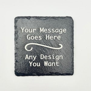 Custom / bespoke slate coaster engraving. Any message, any design. Get in touch to discuss your idea. Made in Scotland.