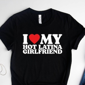I Love My Hot Latina Girlfriend Shirt, I Love my Girlfriend Shirt, I Heart Shirt, Matching Couple Shirt, Gift for Love Tee, Gift for Fiancé