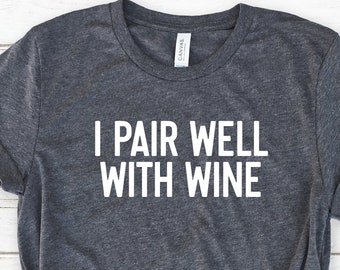 I Pair Well With Wine Shirt, Cute Wine Shirt, Wine Tasting Shirt, Wine Lover Shirt, Wine Lover Gift, Drinking Wine Tee, Wine Party Shirts