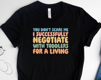 Nanny Shirt, Babysitter Shirt, Preschool Teacher Tee, You Don't Scare Me I Successfully Negotiate With Toddlers For A Living,Daycare Teacher