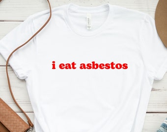 I Eat Asbestos T-Shirt, Meme Shirt, Sarcastic shirt, Ironic shirt, Funny shirt, Gag shirts, Dad joke shirt, Dumb shirt, Dank Meme Quote