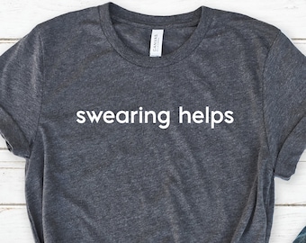 Swearing Helps Shirt, Funny Sarcastic Shirt, Shirt with Sayings, Humor Shirt, Gift for Men, Sarcasm Tee, Funny Gift for Her, Sassy Shirt