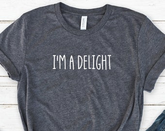 I'm A Delight Shirt, Sarcastic Self Love Shirt, Women's Funny Shirt, Ladies Shirts, Attitude Shirt, Girl's Best Friend Gifts, Sarcastic Tee