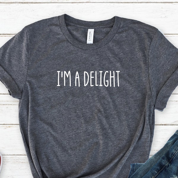 I'm A Delight Shirt, Sarcastic Self Love Shirt, Women's Funny Shirt, Ladies Shirts, Attitude Shirt, Girl's Best Friend Gifts, Sarcastic Tee