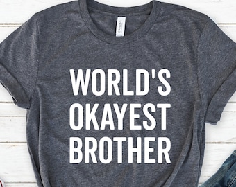 World's Okayest Brother T-Shirt, Custom World's Okayest Shirt, Funny Gift For Brother, Father's Day Gift, Birthday Gift, Brother T-Shirt