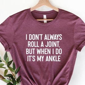 I Don&#39;t Always Roll A Joint But When I Do It&#39;s My Ankle Shirt, Funny Sayings Shirt, Sassy Birthday Gift, Shirt With Sayings, Roll a Joint