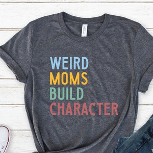 Weird Moms Build Character Shirt, Mom Shirt, Groovy Mama Shirt, Funny  Mother's Day Gift, Gift for Wife, Funny Mom Shirt, Gifts for Women - Etsy