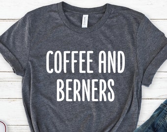 Coffee and Berners Shirt, Berner Shirt, Berner lover shirt, Berner gift, Bernese Mountain Dog Shirt, Bernese Dog Shirt, Dog Mama Gift