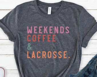 Weekends Coffee and Lacrosse Shirt, Lacrosse Mom Shirt, Game Day Shirt, Sporst Dad Shirt, Funny Lacrosse Shirt, Lacrosse Boy Mom, Fan Shirt