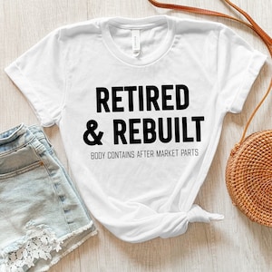 Retired & Rebuilt, Retirement Shirt, Retirement Gift, Hip Replacement Shirt, Surgeon Gift, Funny Hip Surgery Gift, Therapist Surgeon Gift