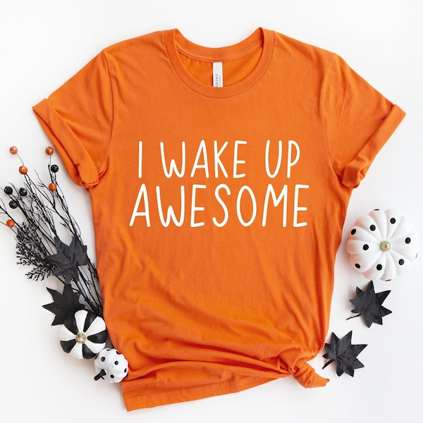 I wake up Awesome shirt, Inspirational Tshirt, Motivational Tshirt, Happy T-Shirt, Be Kind Tee, Love shirt, Be Awesome shirt