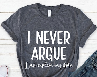 I Never Argue Shirt, Applied Behavior Analyst tee, I'm Right Shirt, I just Explain Why I'm Right Tee, Sarcastic Tee, Moody Teenage Shirt