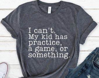 I Can&#39;t My Kid Has Practice A Game Or Something Shirt, Sports Mom Tee, Gift for Mom, Baseball Mom, Football Mom, Soccer Mom, Funny Mom Tee