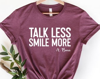 Talk Less Smile More Shirt, Positive Shirt, Broadway Lover Shirt, Hamilton Burr Shirt, Broadway Shirt Gifts, Lin Manuel Shirt, Quote Shirt