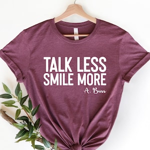 Talk Less Smile More Shirt, Positive Shirt, Broadway Lover Shirt, Hamilton Burr Shirt, Broadway Shirt Gifts, Lin Manuel Shirt, Quote Shirt