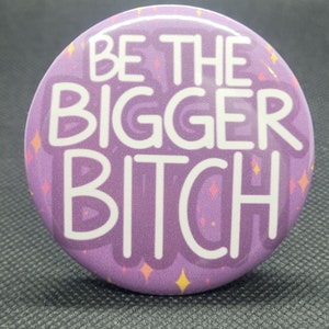 Be The Bigger Bitch Pinback Button