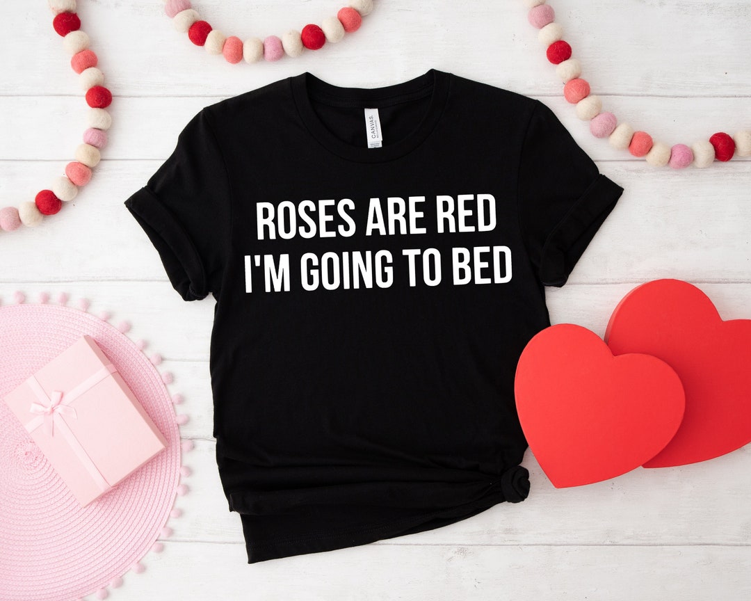 Roses Are Red I'm Going to Bed Shirt Valentines Day Etsy