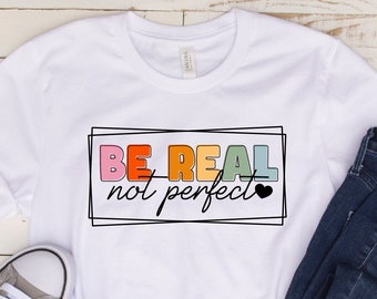 Be Real Not Perfect Shirt, Motivations Shirt, Sei Kind Shirt, Freundlichkeit T-Shirt, Positive Zitate, Freundliche Zitate, Inspirierendes Shirt