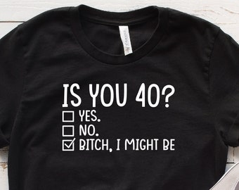Funny 40th Birthday Shirt, Sassy Novelty Tee
