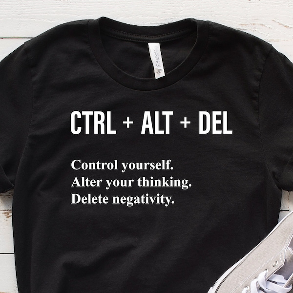 Ctrl Alt Del Shirt, Control Yourself Alter Your Thinking Delete Negativity, Motivational Shirt, Positivity Shirt, Kindness Shirt