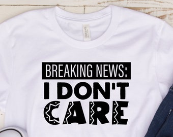 Funny Sarcastic Men's Shirt: Breaking News I Don't Care