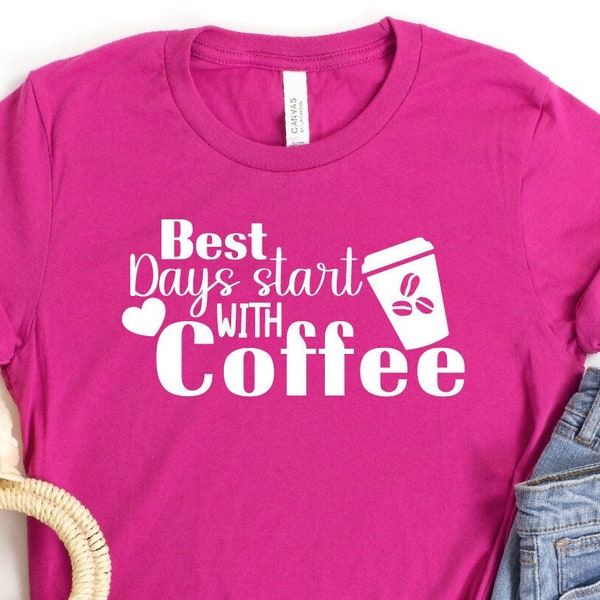 Best Days Start With Coffee, Gifts For A Coffee Lover, Coffee Lover Gifts, Women Coffee Shirt, Shirt, Comfy and Soft