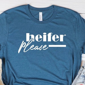 Heifer Please Shirt, Heifer Please, Cow Shirt, Funny Women&#39;s Shirt, Women&#39;s Tee, Quote Shirt, Womens Shirt, Cowgirl Shirt