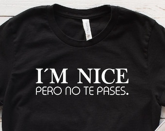 I'm Nice Pero No Te Pases Shirt - Spanglish Latina Tee