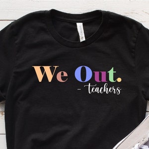 We Out Teacher Shirt, We Out Teachers End of School Year Teacher Shirt, End of the Year Tee, Team Tee, Last Day of School