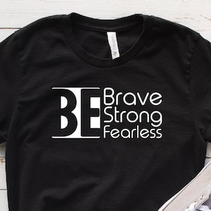 Be Brave Be Strong Be Fearless Shirt, Be Brave Shirt, Be Strong Shirt, Fearless Shirt, Good Vibes Shirt, Positivity Shirt, Motivational Tee