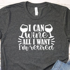 I Can Wine All I want I&#39;m Retired Shirt,retirement shirt,retired shirt,officially retired shirt,grandma shirt,grandpa shirt,Retirement Gift