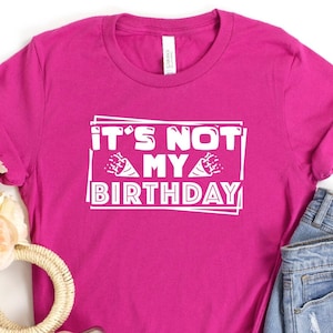 It&#39;s Not My Birthday Shirt, Birthday Shirt For Women, Birthday Girl Shirt, It&#39;s My Birthday Shirt, Birthday Party Shirt
