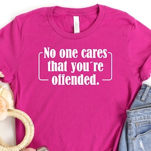 No One Cares That You&#39;re Offended Shirt, Sense Of Humor Tee, Funny Saying Shirt, Sarcastic Quotes Shirt, Sarcasm Shirt, Gift For Dad