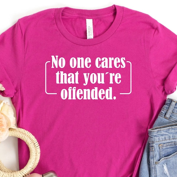 No One Cares That You're Offended Shirt, Sense Of Humor Tee, Funny Saying Shirt, Sarcastic Quotes Shirt, Sarcasm Shirt, Gift For Dad