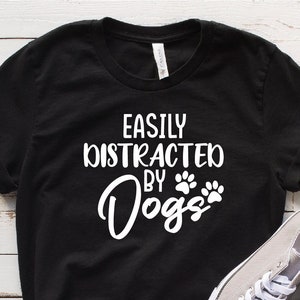 Easily Distracted By Dogs Shirt, Dog Lover Shirt, Animal Lover, Dog Mom Shirt, Mom Shirt, Dog Lover Gift, Pet Lover Gift, Mothers Day