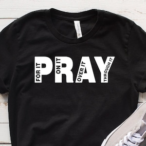 Pray On It Pray Over It Pray Through It, Christian Apparel Shirt, Pray Shirt, Religious Shirt, Christian Gifts, Bible Verse Shirt