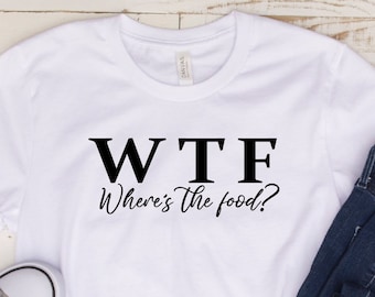 WTF Where's the Food Shirt: Funny Foodie Gift