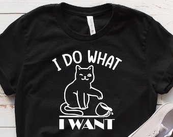 Funny Cat Shirt, I Do What I Want Shirt, Cute Cat Shirt, Cat Lover, Funny Gift Tee, Cat Attitude Shirt