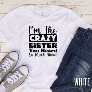 I Am the Crazy Sister You Heard so Much About Shirt, Sister Shirt ...