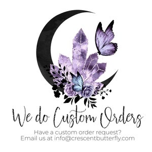 May include: A black crescent moon with a purple crystal cluster and two butterflies. The text "We do Custom Orders" is below the moon. The text "Have a custom order request? Email us at info@crescentbutterfly.com" is below the text "We do Custom Orders".