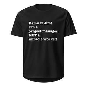 ¡Maldita sea, Jim! ¡Soy un gestor de proyectos, no un hacedor de milagros! Camiseta deportiva unisex