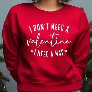 I Need A Nap Sweatshirt, I Don&#39;t Need A Valentine Sweatshirt, Valentines Day Shirt, Funny Valentine’s Day Shirt, Funny Single Shirt