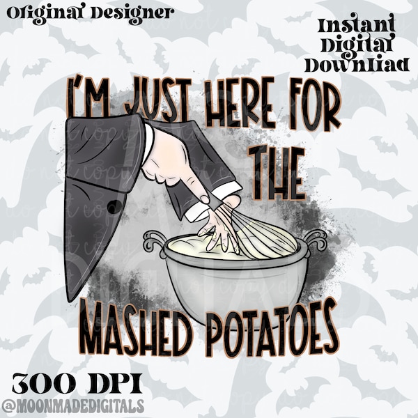 I’m just here for the mashed potatoes png, thanksgiving, Halloween, digital download