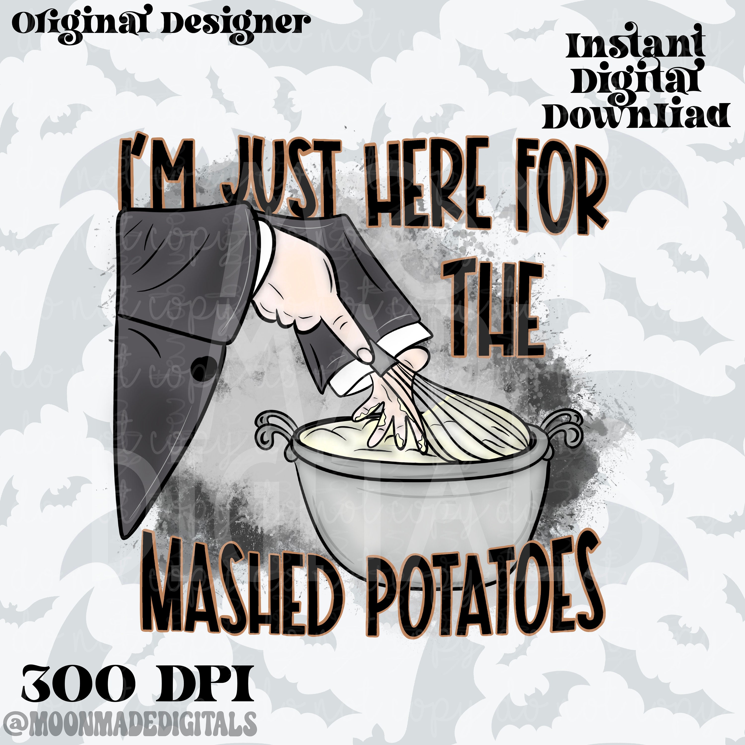 I’m just here for the mashed potatoes png, thanksgiving, Halloween, digital download