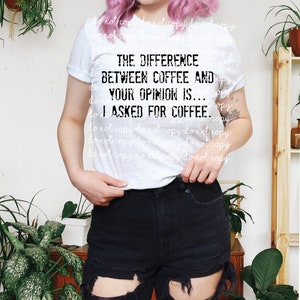 Single color opinion png, coffee png, sarcastic png, funny png, difference between coffee and your opinion I asked for coffee, sublimation