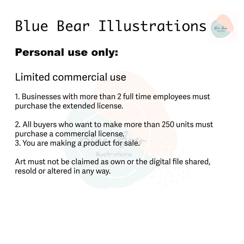 Op de afbeelding: Tekst op een witte achtergrond die de gebruiksvoorwaarden voor commercieel en persoonlijk gebruik van Blue Bear Illustrations beschrijft. De tekst stelt dat persoonlijk gebruik is toegestaan, maar beperkt commercieel gebruik is alleen toegestaan voor bedrijven met minder dan 2 fulltime werknemers of voor diegenen die minder dan 250 eenheden verkopen. De tekst stelt ook dat de kunst niet als origineel kan worden opge&euml;ist of doorverkocht of op enige manier gewijzigd.